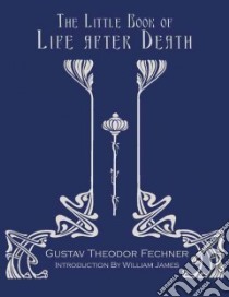 The Little Book Of Life After Death libro in lingua di Fechner Gustav Theodor, James William (INT), Wadsworth Mary C. (TRN)