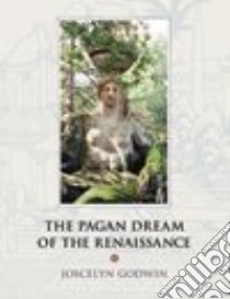 The Pagan Dream Of The Renaissance libro in lingua di Godwin Joscelyn