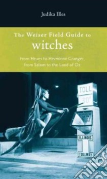 The Weiser Field Guide to Witches libro in lingua di Illes Judika