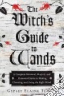 The Witch's Guide to Wands libro in lingua di Teague Gypsey Elaine, Foxwood Orion (FRW)