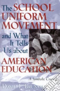 The School Uniform Movement and What It Tells Us About American Education libro in lingua di Brunsma David L.