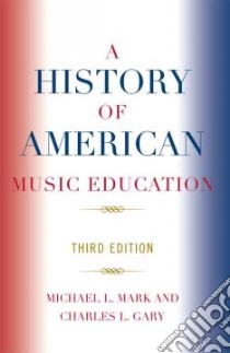A History of American Music Education libro in lingua di Mark Michael L., Gary Charles L.