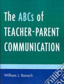 The ABCs of Teacher-Parent Communication libro in lingua di Banach William Joseph