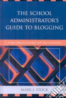 The School Administrator's Guide to Blogging libro in lingua di Stock Mark J.