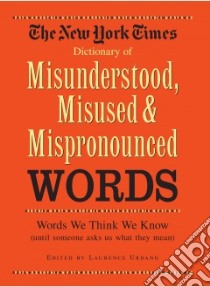 The New York Times Dictionary of Misunderstood, Misused, Mispronounced Words libro in lingua di Urdang Laurence