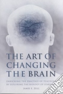 The Art of Changing the Brain libro in lingua di Zull James E.