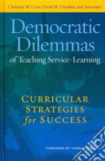 Democratic Dilemmas of Teaching Service-learning libro in lingua di Cress Christine M. (EDT), Donahue David M. (EDT), Ehrlich Thomas (FRW)