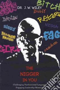 The Nigger in You libro in lingua di Wiley J. W.