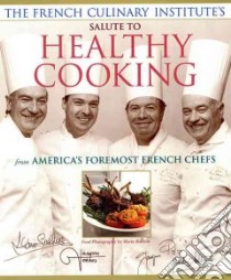 French Culinary Institute's Salute to Healthy Cooking libro in lingua di Sailhac Alain (EDT), Pepin Jacques (EDT), Soltner Andre (EDT), Torres Jacques (EDT), Robledo Maria (PHT)