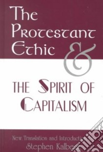 The Protestant Ethic and the Spirit of Capitalism libro in lingua di Weber Max, Kalberg Stephen (TRN)