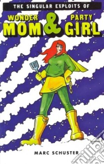 The Singular Exploits of Wonder Mom & Party Girl libro in lingua di Schuster Marc