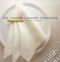 The French Laundry Cookbook libro in lingua di Keller Thomas, Heller Susie, Ruhlman Michael, Jones Deborah (PHT), Jones Deborah