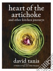Heart of the Artichoke and Other Kitchen Journeys libro in lingua di Tanis David, Hirsheimer Christopher (PHT)