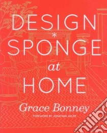 Design Sponge at Home libro in lingua di Bonney Grace