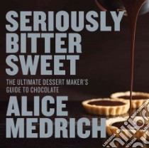 Seriously Bitter Sweet libro in lingua di Medrich Alice, Jones Deborah (PHT)