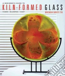 A Beginner's Guide to Kiln-formed Glass libro in lingua di Griffith Brenda