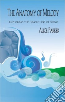 The Anatomy of Melody libro in lingua di Parker Alice