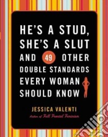 He's a Stud, She's a Slut, and 49 Other Double Standards Every Woman Should Know libro in lingua di Valenti Jessica