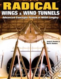 Radical Wings & Wind Tunnels libro in lingua di Chambers Joseph R., Chambers Mark A.
