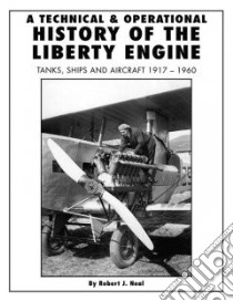 A Technical & Operational History of the Liberty Engine libro in lingua di Neal Robert J.