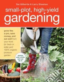 Small-Plot, High-Yield Gardening libro in lingua di Gilbertie Sal, Sheehan Larry