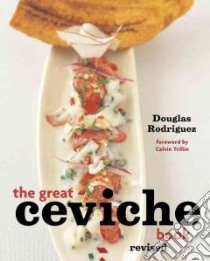 The Great Ceviche Book libro in lingua di Rodriguez Douglas, Zimmerman Laura, Hirsheimer Christopher (PHT), McAndrews Chugrad (PHT)