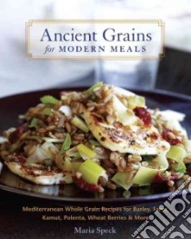 Ancient Grains for Modern Meals libro in lingua di Speck Maria, Remington Sara (PHT)