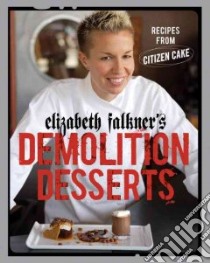 Elizabeth Falkner's Demolition Desserts libro in lingua di Falkner Elizabeth, Falkner Ryan (ILT), Frankeny Frankie (PHT)
