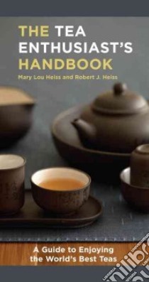 The Tea Enthusiast's Handbook libro in lingua di Heiss Mary Lou, Heiss Robert J.