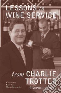 Lessons in Wine Service From Charlie Trotter libro in lingua di Lawler Edmund O., Stone Larry (FRW), Sommelier Master (FRW)