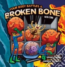 Your Body Battles a Broken Bone libro in lingua di Cobb Vicki, Harris Andrew N. (ILT), Kunkel Dennis (PHT)