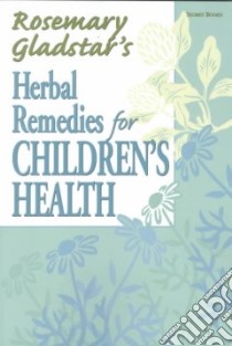 Rosemary Gladstar's Herbal Remedies for Children's Health libro in lingua di Gladstar Rosemary