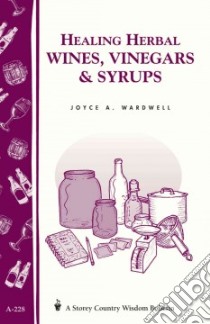 Healing Herbal Wines, Vinegars & Syrups libro in lingua di Wardwell Joyce A.