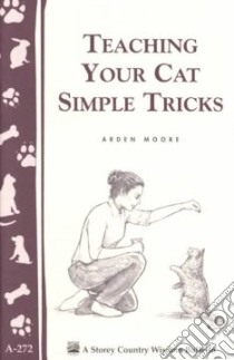 Teaching Your Cat Simple Tricks libro in lingua di Moore Arden