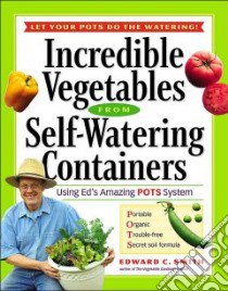 Incredible Vegetables from Self-Watering Containers libro in lingua di Smith Edward C.