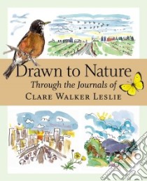 Drawn to Nature Through the Journals of Clare Walker Leslie libro in lingua di Leslie Clare Walker