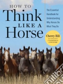 How to Think Like a Horse libro in lingua di Hill Cherry
