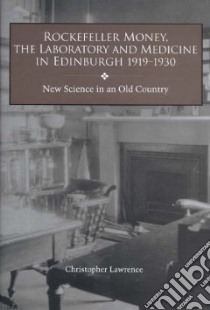 Rockefeller Money, The Laboratory, And Medicine in Edinburgh, 1919-1930 libro in lingua di Lawrence Christopher