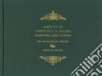 Aspects of Unity in J. S. Bach's Partitas And Suites libro in lingua di Beach David W.