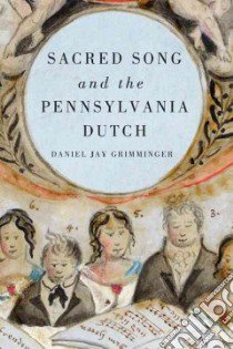 Sacred Song and the Pennsylvania Dutch libro in lingua di Grimminger Daniel Jay