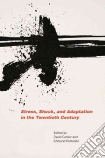 Stress, Shock, and Adaptation in the Twentieth Century libro in lingua di Cantor David (EDT), Ramsden Edmund (EDT)