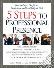 5 Steps to Professional Presence libro in lingua di Bixler Susan, Dugan Lisa Scherrer