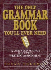 The Only Grammar Book You'll Ever Need libro in lingua di Thurman Susan, Shea Larry