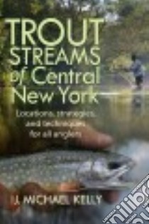 Trout Streams of Central New York libro in lingua di Kelly J. Michael