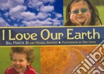 I Love Our Earth libro in lingua di Martin Bill Jr., Sampson Michael R., Lipow Dan (PHT)