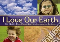 I Love Our Earth libro in lingua di Martin Bill Jr., Sampson Michael, Lipow Dan (PHT)