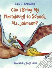 Can I Bring My Pterodactyl to School, Ms. Johnson? libro in lingua di Grambling Lois G., Love Judith Dufour (ILT)