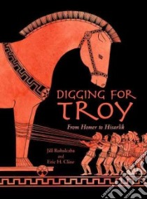 Digging for Troy libro in lingua di Rubalcaba Jill, Cline Eric H., Brannen Sarah S. (ILT)