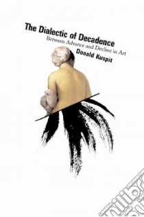 The Dialectic of Decadence libro in lingua di Kuspit Donald