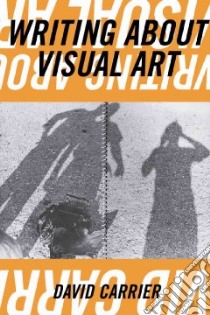 Writing About Visual Art libro in lingua di Carrier David